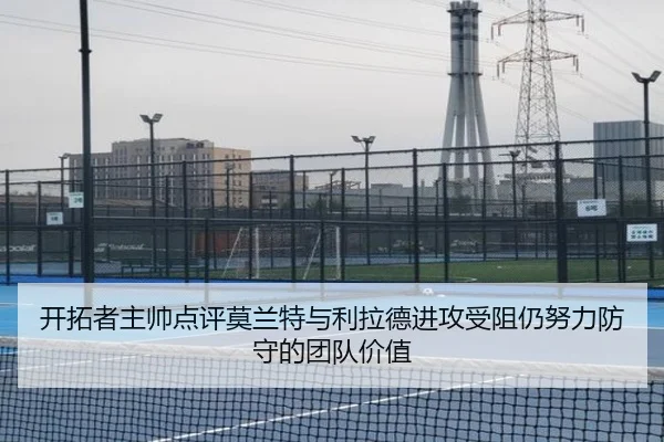 开拓者主帅点评莫兰特与利拉德进攻受阻仍努力防守的团队价值